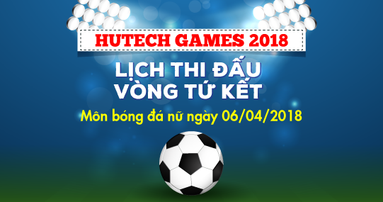 “HUTECH GAMES 2018” – Lịch thi đấu Vòng Tứ kết môn Bóng đá nữ 9