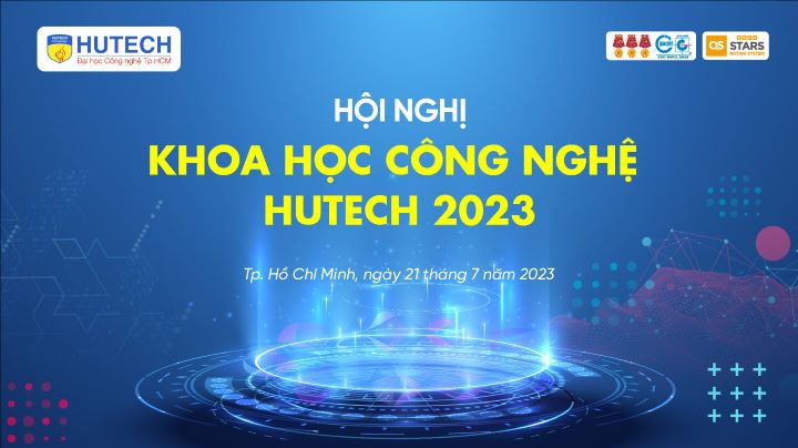 Nhiều đề tài hấp dẫn sẽ được công bố tại Hội nghị Khoa học Công nghệ HUTECH 2023 vào ngày 21/7 tới
