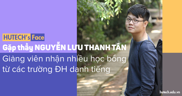 HUTECH's Portrait - Gặp thầy Nguyễn Lưu Thanh Tân - Giảng viên vừa nhận nhiều học bổng từ các trường ĐH danh tiếng 23