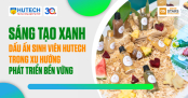 Sáng tạo xanh - Dấu ấn sinh viên HUTECH trong xu hướng phát triển bền vững