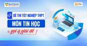 [Mới] Đề thi tốt nghiệp THPT môn Tin học và gợi ý giải đề