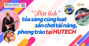 “Đặt lịch” tỏa sáng cùng loạt sân chơi tài năng, phong trào tại HUTECH