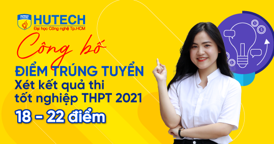 HUTECH công bố điểm trúng tuyển theo phương thức xét tuyển kết quả kỳ thi tốt nghiệp THPT 2021